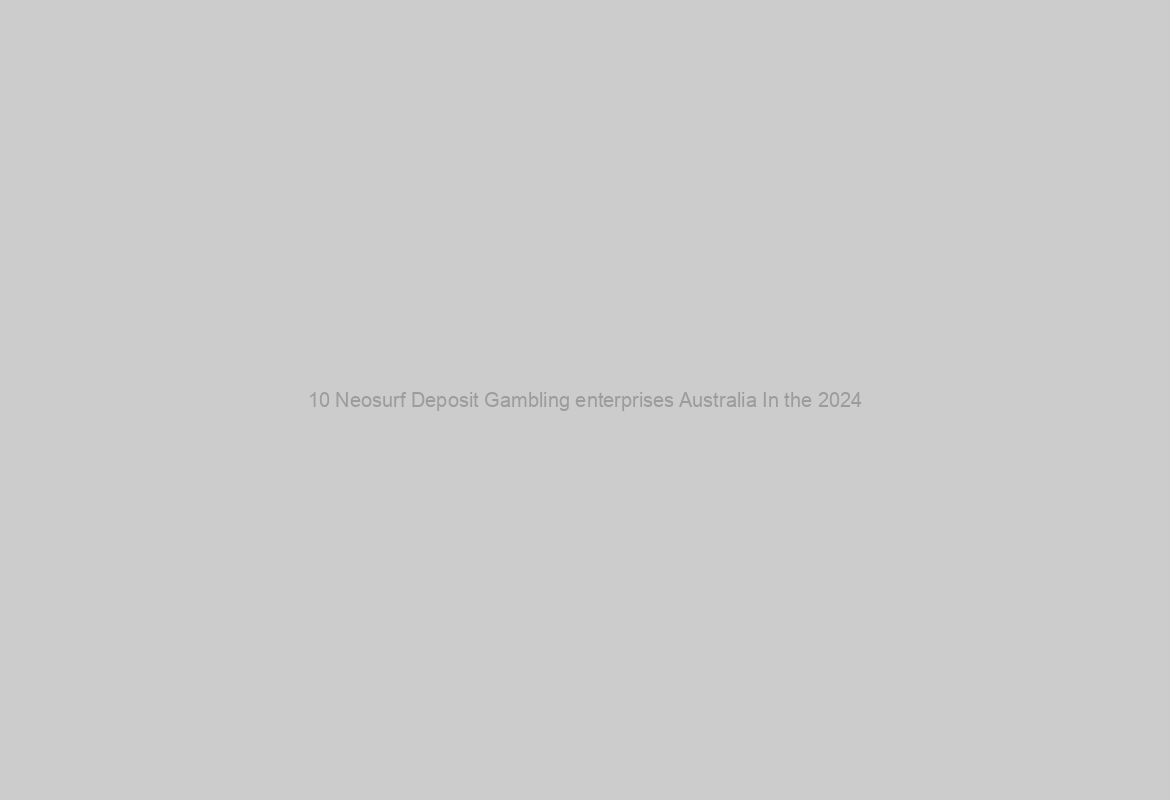 10 Neosurf Deposit Gambling enterprises Australia In the 2024